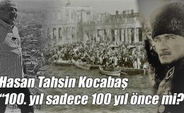 Hasan Tahsin Kocabaş; “100. yıl sadece 100 yıl önce mi?”