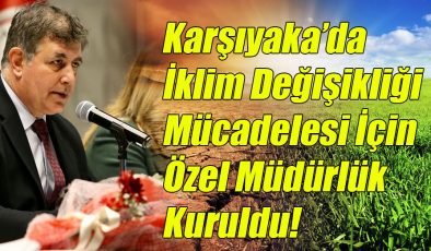 Karşıyaka’da İklim Değişikliği Mücadelesi İçin Özel Müdürlük Kuruldu!