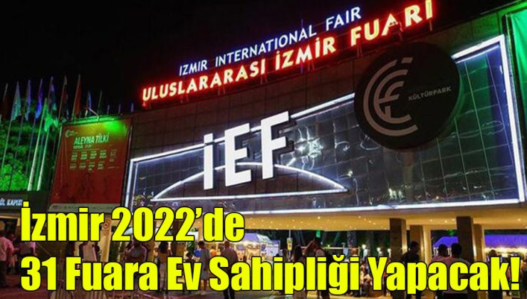  İzmir 2022’de 31 Fuara Ev Sahipliği Yapacak!