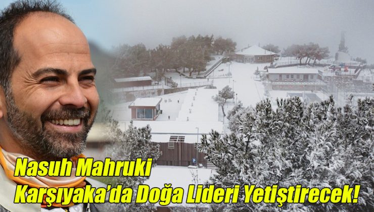 Nasuh Mahruki; Karşıyaka’da Doğa Lideri Yetiştirecek!
