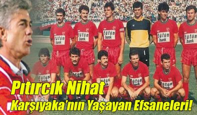 Pıtırcık Nihat; “Karşıyaka’nın Yaşayan Efsaneleri!”