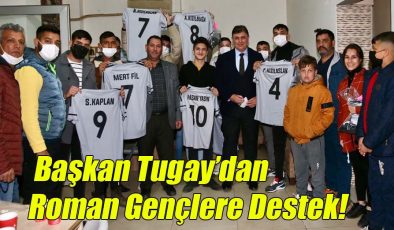 Başkan Tugay’dan Roman Gençlere Destek!