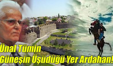 Ünal Tümin; Güneşin Üşüdüğü Yer Ardahan!