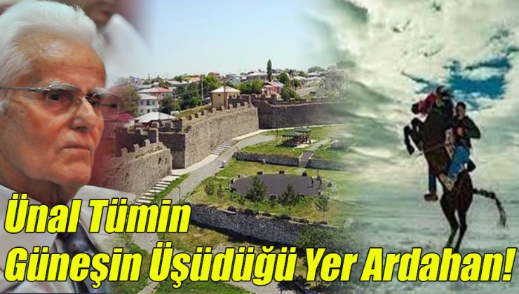 Ünal Tümin; Güneşin Üşüdüğü Yer Ardahan!