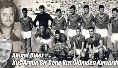 Ahmet Diker; “Kuş Argun Bir Genç Kızı Ölümden Kurtardı!”