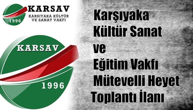 Karşıyaka Kültür Sanat ve Eğitim Vakfı’nın (KARSAV) Mütevelli Heyet Toplantısı İlanı!