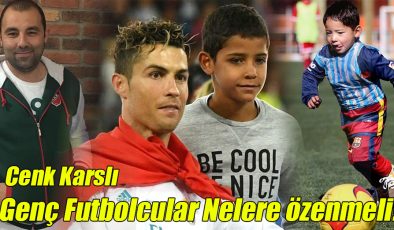 Cenk Karslı; “Genç Futbolcular Nelere Özenmeli!”