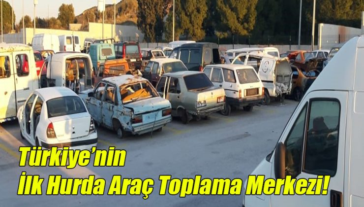 Türkiye’nin İlk Hurda Araç Toplama Merkezi!