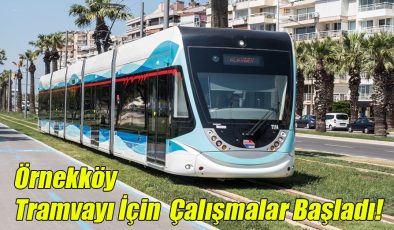Örnekköy Tramvayı İçin Çalışmalar Başladı!