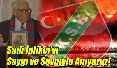 Sadi İplikçi’yi Saygı ve Sevgiyle Anıyoruz!