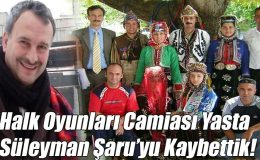 Halk Oyunları Camiası Yasta; “Süleyman Şaru’yu Kaybettik!”