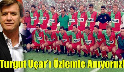 Turgut Uçar’ı Özlemle Anıyoruz!