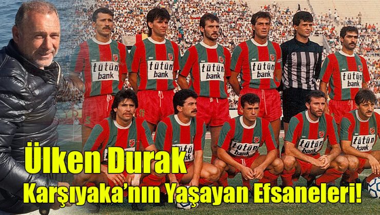 Ülken Durak; “Karşıyaka’nın Yaşayan Efsaneleri!”