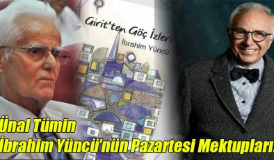 Ünal Tümin; “İbrahim Yüncü’nün Pazartesi Mektupları!”