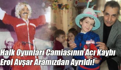 Halk Oyunları Camiasının Acı Kaybı Erol Avşar Aramızdan Ayrıldı!