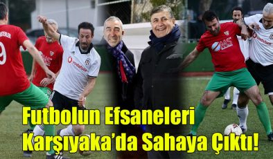 Futbolun Efsaneleri Karşıyaka’da Sahaya Çıktı!