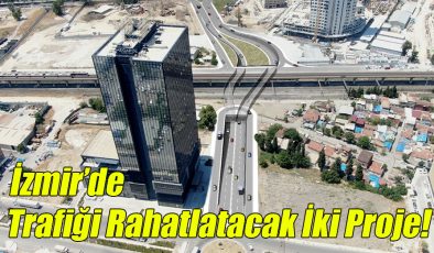 İzmir’de Trafiği Rahatlatacak İki Proje!