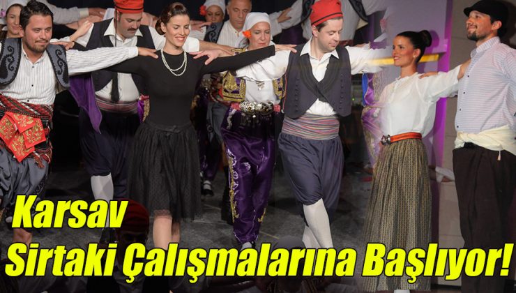 KARSAV Sirtaki Çalışmalarına Başlıyor!