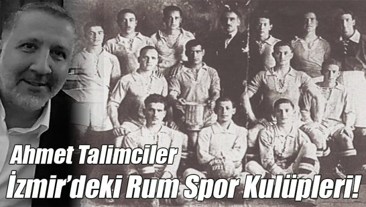 Ahmet Talimciler; “İzmir’deki Rum Spor Kulüpleri!”