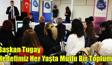 Başkan Tugay: Hedefimiz Her Yaşta Mutlu Bir Toplum!