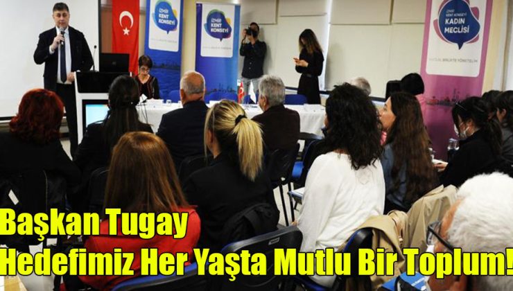 Başkan Tugay: Hedefimiz Her Yaşta Mutlu Bir Toplum!