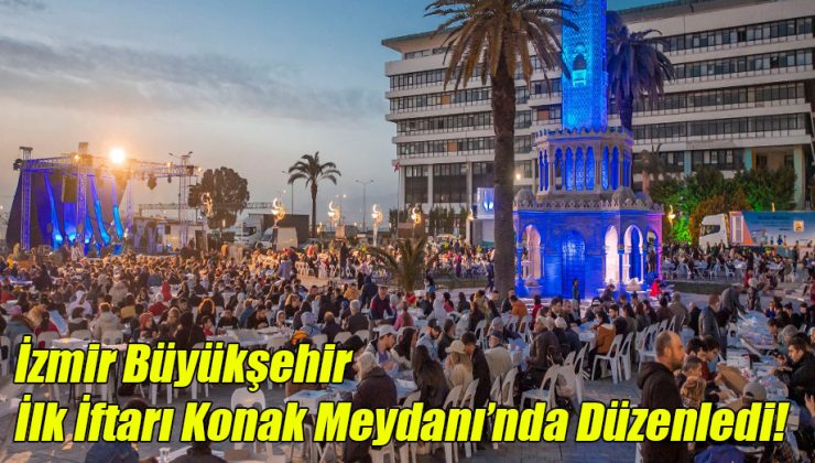Büyükşehir İlk İftarı Konak Meydanı’nda Düzenledi!