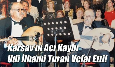 Karsav’ın Acı Kaybı Udi İlhami Turan Vefat Etti!