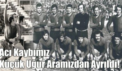 Acı Kaybımız Küçük Uğur Aramızdan Ayrıldı!