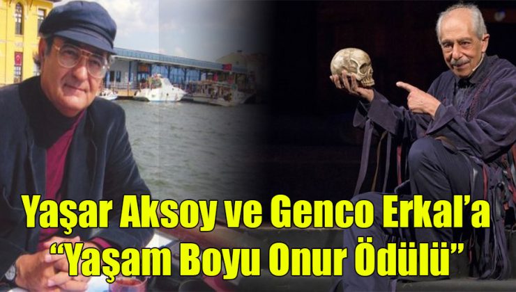 Yaşar Aksoy ve Genco Erkal’a; “Yaşam Boyu Onur Ödülü!”