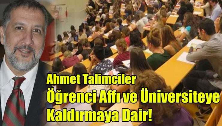 Ahmet Talimciler: Öğrenci Affı ve Üniversite Sınavına Kaldırmaya Dair!