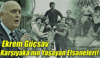 Ekrem Güçsav; “Karşıyaka’nın Yaşayan Efsaneleri!”