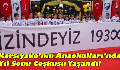 Karşıyaka’nın Anaokullarında Yıl Sonu Coşkusu Yaşandı!