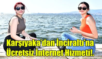 Karşıyaka’dan İnciraltı’na Ücretsiz İnternet Hizmeti!