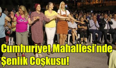 Cumhuriyet Mahallesi’nde Şenlik Coşkusu!