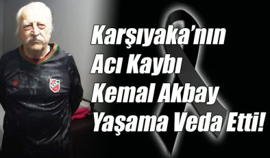 Karşıyaka’nın Acı Kaybı Kemal Akbay Yaşama Veda Etti!
