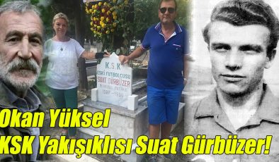 Okan Yüksel; “KSK Yakışıklısı Suat Gürbüzer!”