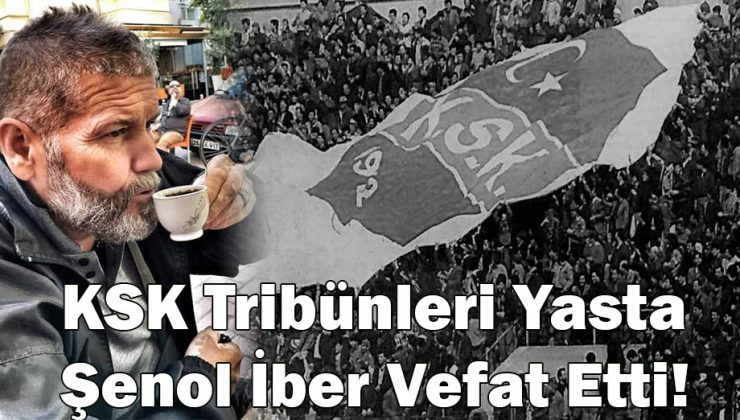 KSK Tribünleri Yasta; “Şenol İber” Vefat Etti!