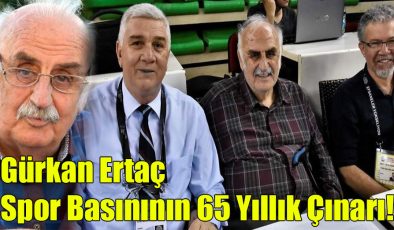 Gürkan Ertaç; “Spor Basının 65 Yıllık Çınarı!”