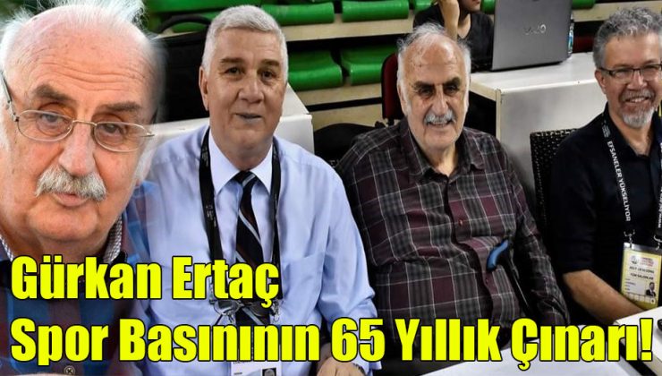 Gürkan Ertaç; “Spor Basının 65 Yıllık Çınarı!”