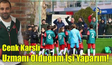 Cenk Karslı; “Uzmanı Olduğum İşi Yaparım!”