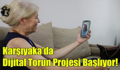 Karşıyaka’da Dijital Torun Projesi Başlatılıyor!