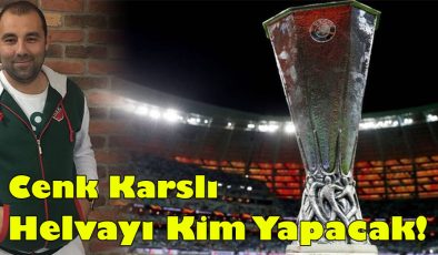 Cenk Karslı; “Helvayı Kim Yapacak!”