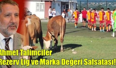 Ahmet Talimciler; ” Rezerv Lig ve Marka Değeri Safsatası!”