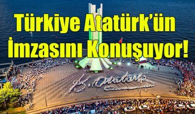 Türkiye Atatürk’ün İmzasını Konuşuyor!