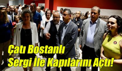 Çatı Bostanlı Tarihi bir Sergi İle Kapılarını Açtı!