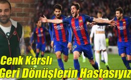 Cenk Karslı; “Geri Dönüşlerin Hastasıyız!”