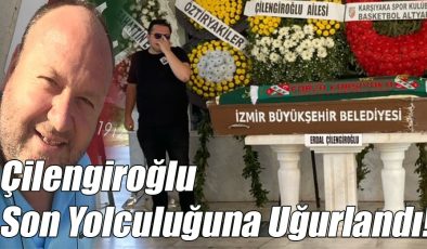 Çilengiroğlu Son Yolculuğuna Uğurlandı!