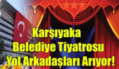 Karşıyaka Belediye Tiyatrosu Yol Arkadaşları Arıyor! 