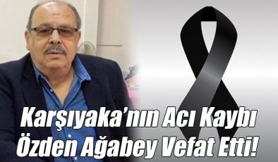 Karşıyaka’nın Acı Kaybı, Özden Ağabey Vefat Etti!