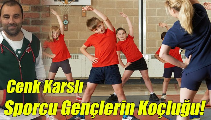 Cenk Karslı; Sporcu Gençlerin Koçluğu!
